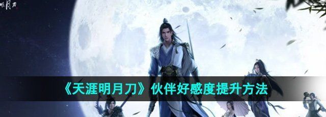 《天涯明月刀》伙伴好感度提升方法