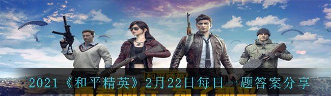 2021《和平精英》2月22日每日一题答案分享